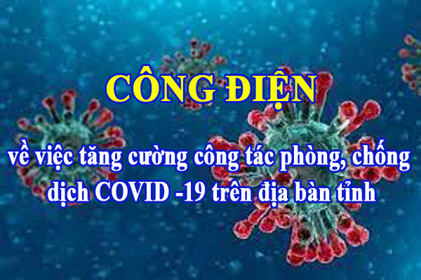 Công điện của Chủ tịch UBND tỉnh về tăng cường công tác phòng, chống dịch COVID-19 trên địa bàn tỉnh