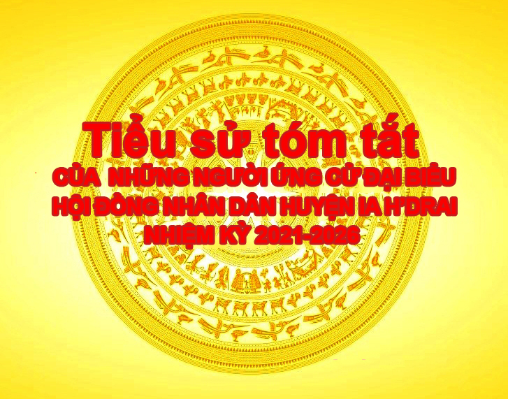 Tiểu sử tóm tắt của những người ứng cử Đại biểu HĐND huyện Ia H'Drai nhiệm kỳ 2021-2026