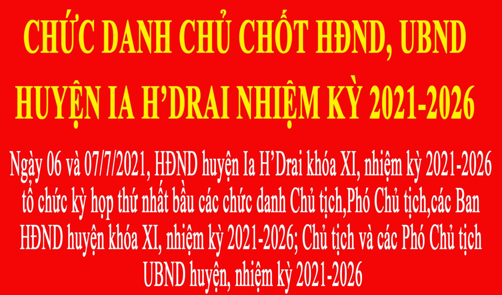 CHỨC DANH CHỦ CHỐT HĐND, UBND HUYỆN IA H’DRAI NHIỆM KỲ 2021-2026